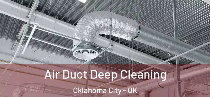 Air Duct Deep Cleaning Oklahoma City - OK