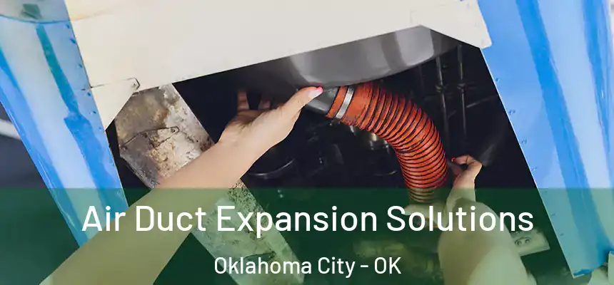 Air Duct Expansion Solutions Oklahoma City - OK