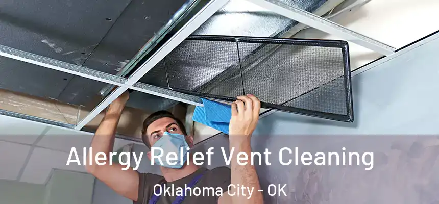 Allergy Relief Vent Cleaning Oklahoma City - OK