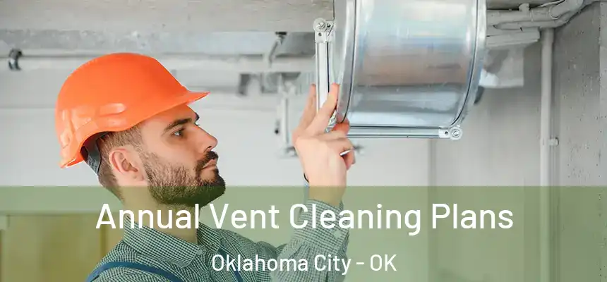 Annual Vent Cleaning Plans Oklahoma City - OK