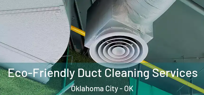 Eco-Friendly Duct Cleaning Services Oklahoma City - OK