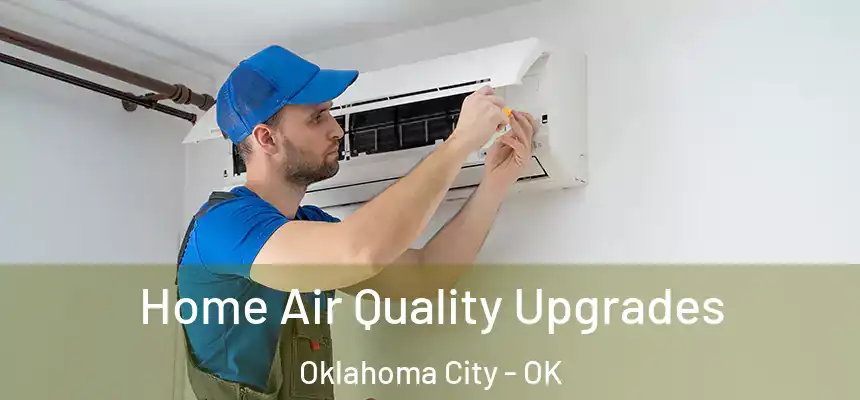 Home Air Quality Upgrades Oklahoma City - OK