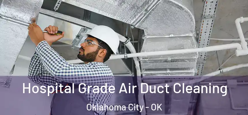 Hospital Grade Air Duct Cleaning Oklahoma City - OK
