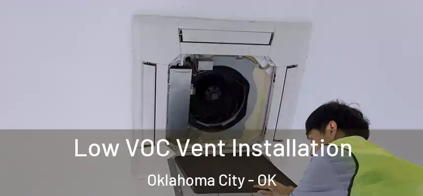 Low VOC Vent Installation Oklahoma City - OK
