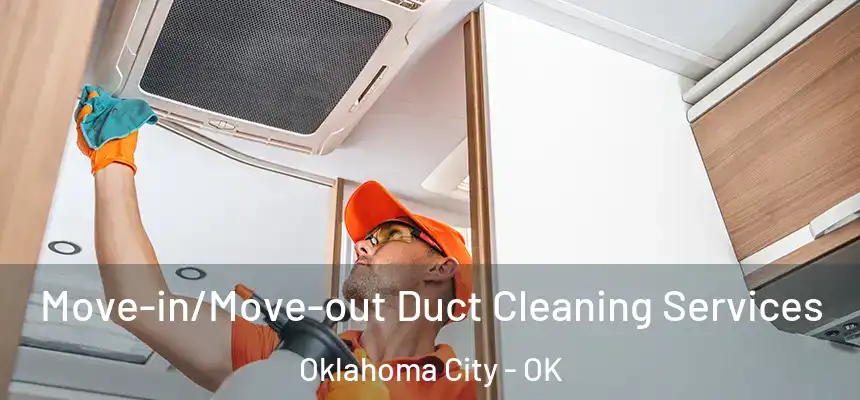 Move-in/Move-out Duct Cleaning Services Oklahoma City - OK