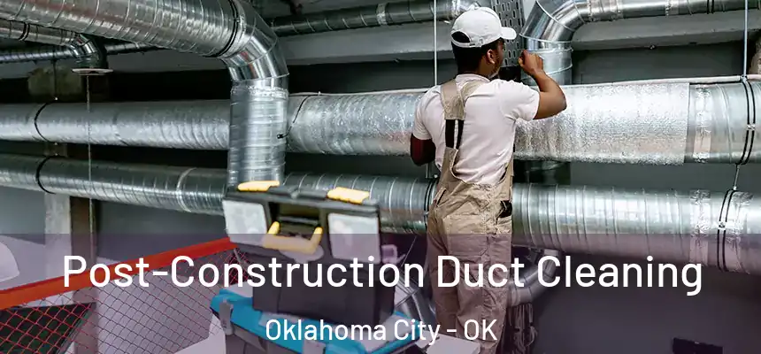 Post-Construction Duct Cleaning Oklahoma City - OK