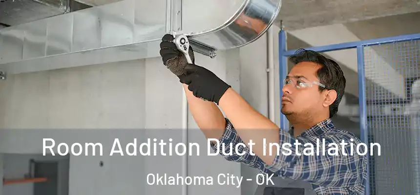  Room Addition Duct Installation Oklahoma City - OK