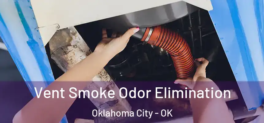 Vent Smoke Odor Elimination Oklahoma City - OK
